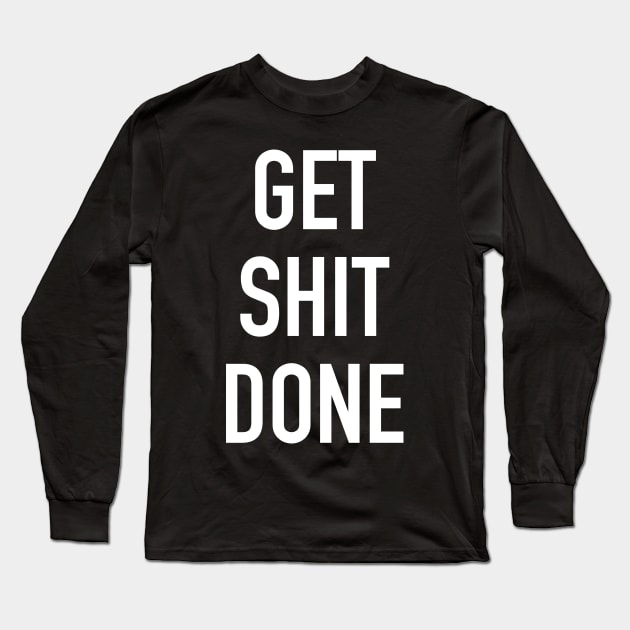 get shit done shirt. hustler tshirt Long Sleeve T-Shirt by janvimar